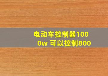 电动车控制器1000w 可以控制800